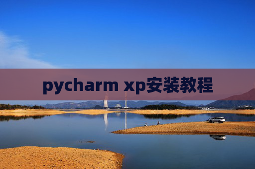 pycharm xp安装教程 pycharm xp安装教程